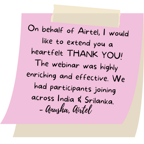 On behalf of Airtel, I would like to extend you a heartfelt THANK YOU! The webinar was highly enriching and effective. We had participants joining across India & Srilanka.